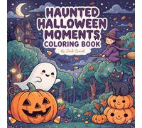 Haunted Halloween Moments Coloring Book: Cute and Ghostly Halloween Coloring Pages with Spooky Scenes, Friendly Ghosts, Cozy Haunts, and Whimsical Fun