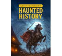 HAUNTED HISTORY - True Tales of Famous Ghosts and Real Historical Hauntings: True Tales of Spirits, Legends, and Haunted Places from Around the World: ... Hauntings That Continue to Chill and Inspire