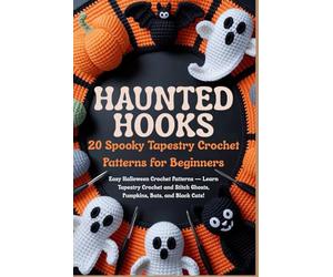 Haunted Hooks: 20 Spooky Tapestry Crochet Patterns for Beginners: Easy Halloween Crochet Patterns - Learn Tapestry Crochet and Stitch Ghosts, Pumpkins, Bats, and Black Cats!