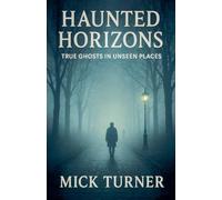 Haunted Horizons True Ghosts In Unseen Places