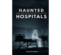 Haunted Hospitals: 100 True Stories of Paranormal Encounters in Asylums