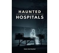 Haunted Hospitals: 100 True Stories of Paranormal Encounters in Asylums