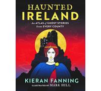 Haunted Ireland: An Atlas of Ghost Stories From Every County