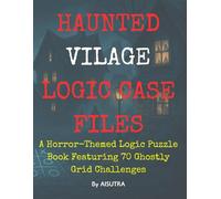 Haunted Logic Case Files: A Horror-Themed Logic Puzzle Book Featuring 70 Ghostly Grid Challenges: Solve Spooky Scenarios, Explore Eerie Rooms, and ... Logic Grid Puzzles (AISUTRA Puzzle Vault)