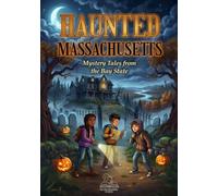 Haunted Massachusetts : Mystery Tales from the Bay State: 25 Spooky Ghost Stories and Local Legends for Kids (Haunted World Series)