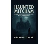 Haunted Mitcham: True South London Ghost Stories & Local Hauntings (Ghostly Encounters Series)