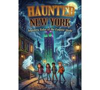 Haunted New York : Mystery Tales of the Empire State: 25 Spooky Ghost Stories and Locals Legends for Kids (Haunted World Series)