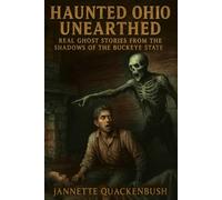 Haunted Ohio Unearthed Real Ghost Stories from the Shadows of the Buckeye State