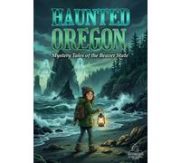 Haunted Oregon : Mystery Tales from the Beaver State: 25 Spooky Ghost Stories and Locals Legends for Kids (Haunted World Series)