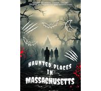 Haunted Places in Massachusetts: Explore the Spirits, Legends, and Lost Souls of Massachusetts’s Most Haunted Sites