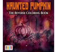 Haunted Pumpkin The Reverse Coloring Book: Spooky Pumpkins, Haunted Houses, Creepy Autumn Nights, and Eerie Halloween Scenes