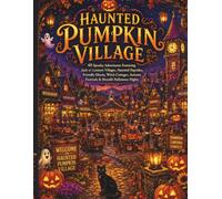 Haunted Pumpkin Village: **40 Spooky Adventures Featuring Jack-o’-Lantern Villages, Haunted Hayrides, Friendly Ghosts, Witch Cottages, Autumn Festivals & Moonlit Halloween Nights**