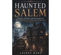 Haunted Salem: History, Mystery, and the Ghosts of Massachusetts' Most Haunted City (Historical Haunts)
