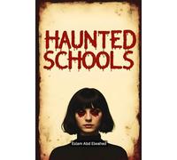 Haunted Schools: 100 True Horror Stories of Ghostly Students and Dark Legends (Horror & Supernatural)