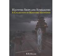 Haunted Ships and Submarines: A Collection of Maritime Hauntings (Haunted Trains, Planes and Ships: True Ghost Stories of the Railways, Subways, Skies, and Seas)