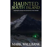 Haunted South Island: Exploring the Strange and Paranormal in New Zealand