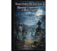 Haunted Southern Ohio Travel Guide 2: Haunted Cemeteries of Ross County