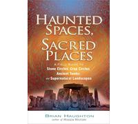 [Haunted Spaces, Sacred Places: A Field Guide to Stone Circles, Crop Circles, Ancient Tombs, and Supernatural Landscapes] (By: Brian Haughton) [published: August, 2008]