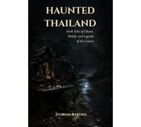Haunted Thailand: Dark Tales of Ghosts, Beliefs, and Legends of the Unseen