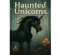 Haunted Unicorns - A Horror Coloring Book for Adults: Dark fantasy unicorn scenes with eerie details for a spine-chilling coloring experience.