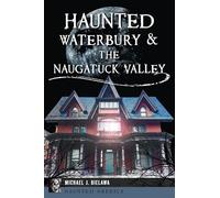 Haunted Waterbury & the Naugatuck Valley (Haunted America)
