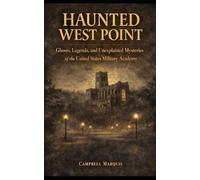 Haunted West Point: Ghosts, Legends, and Unexplained Mysteries of the United States Military Academy (Haunted Campus)