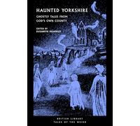 Haunted Yorkshire: Ghostly Tales from God's Own County (British Library Tales of the Weird)