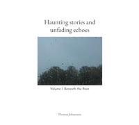 Haunting stories and unfading echoes: Volume I: Beneath the Rain: 1
