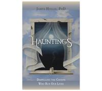 Hauntings - Dispelling the Ghosts Who Run Our Lives