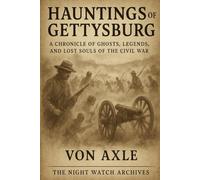 Hauntings of Gettysburg: A Chronicle of Ghosts, Legends, and Lost Souls of the Civil War (Night Watch Archives)