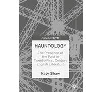 Hauntology: The Presence of the Past in Twenty-First Century English Literature