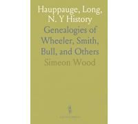 Hauppauge, Long, N. Y History: Genealogies of Wheeler, Smith, Bull, and Others