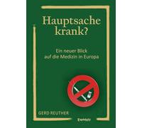 Hauptsache krank?: Ein neuer Blick auf die Medizin in Europa