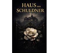 Haus der Schuldner: Ein Dark-Romance-Roman über Schuld, Macht und gefährliche Begierde