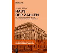 Haus der Zahlen: Die bayerische Landesstatistik zwischen Diktatur und Demokratie (Demokratische Kultur und NS-Vergangenheit. Politik, Personal, Pragungen in Bayern 1945-1975)