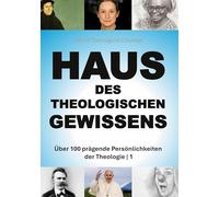 Haus des Theologischen Gewissens | 1: Über 100 prägende Persönlichkeiten der Theologie (Band 1/4)