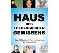 Haus des Theologischen Gewissens | 2: Über 100 prägende Persönlichkeiten der Theologie (Band 2/4)