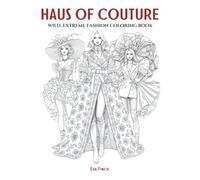 Haus of Couture: Wild, Extreme Fashion Coloring Book for Adults & Teens. Fashion Coloring Pages for Adult Women Featuring Bold Silhouettes, High-Drama ... of Style: A Coloring Series for Fashion)