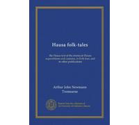 Hausa folk-tales: the Hausa text of the stories in Hausa superstitions and customs, in Folk-lore, and in other publications