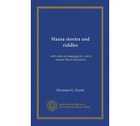 Hausa stories and riddles: with notes on language etc., and a concise Hausa dictionary