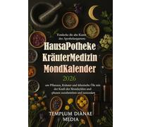 Hausapotheke - Kräutermedizin Mondkalender 2026: Entdecke die alte Kunst des Apothekergartens um Pflanzen, Kräuter und ätherische Öle mit der Kraft ... und -phasen zuzubereiten und auszusäen