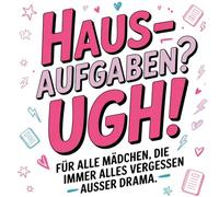 Hausaufgaben? UGH! Für alle Mädchen die immer alles vergessen - ausser Drama!: Schul-Chaos im Griff - Aufgaben, Termine und alles, was sonst durchrutscht!
