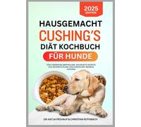 Hausgemacht Cushing's Diät Kochbuch Für Hunde: Von Tierärzten Empfohlene, Nahrhafte Rezepte Zur Unterstützung Von Hunden Mit Morbus Cushing