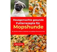 Hausgemachte gesunde Futterrezepte für Mopshunde: Der ultimative Leitfaden zur liebevollen und sorgfältigen Fütterung Ihres Mops