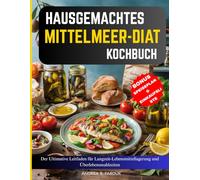 HAUSGEMACHTES MITTELMEER-DIÄT KOCHBUCH: Der Ultimative Leitfaden für Langzeit-Lebensmittellagerung und Überlebensmahlzeiten