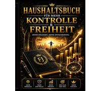 Haushaltsbuch für mehr Kontrolle & finanzielle Freiheit: Ausgaben im Griff behalten, Fehlkäufe vermeiden und ein starkes Geldsystem aufbauen - Dein Plan für bewusste Finanzen