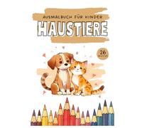 Haustiere - Ausmalbuch für Kinder: Kreatives und spielerisches Entdecken unserer Haustiere. Ideal zum Verschenken und gemeinsamen Gestalten