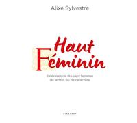 Haut Féminin: Itinéraires de dix-sept femmes de lettres ou de caractère