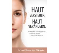 Haut verstehen. Haut verändern.: Was wirklich funktioniert - von Skincare bis ästhetische Medizin