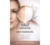 Haut verstehen. Haut verändern.: Was wirklich funktioniert - von Skincare bis ästhetische Medizin